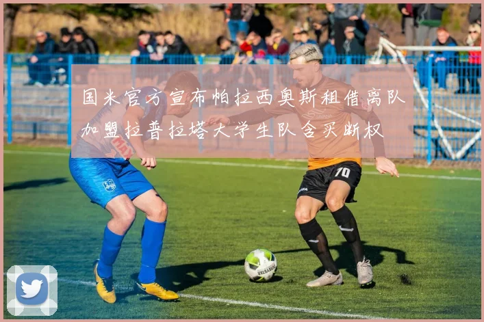 国米官方宣布帕拉西奥斯租借离队加盟拉普拉塔大学生队含买断权